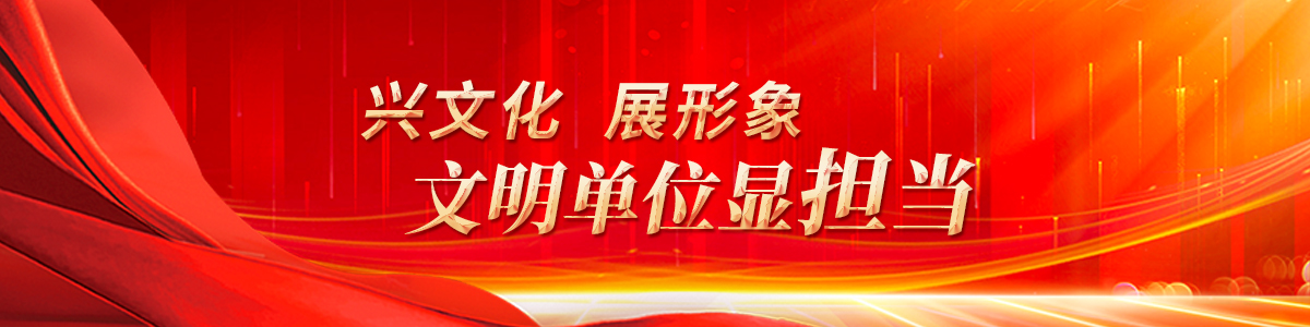 兴文化 展形象 文明单位显担当